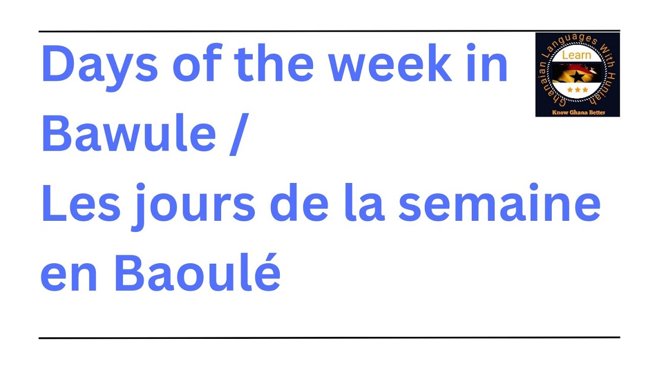 DAYS OF THE WEEK IN BAWULE || LES JOURS DE LA SEMAINE EN BAOULÉ