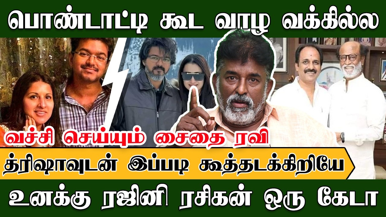 த்ரிஷாவுடன் கூத்தடிக்கும் உனக்கு, ரஜினி ரசிகன் ஒரு கேடா | Saidai Ravi | Vijay | Trisha | Rajini