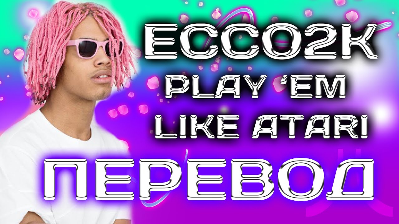 Ecco2k - Play Em Like Atari ( RUS SUB / ПЕРЕВОД / СУБТИТРЫ / НА РУССКОМ )