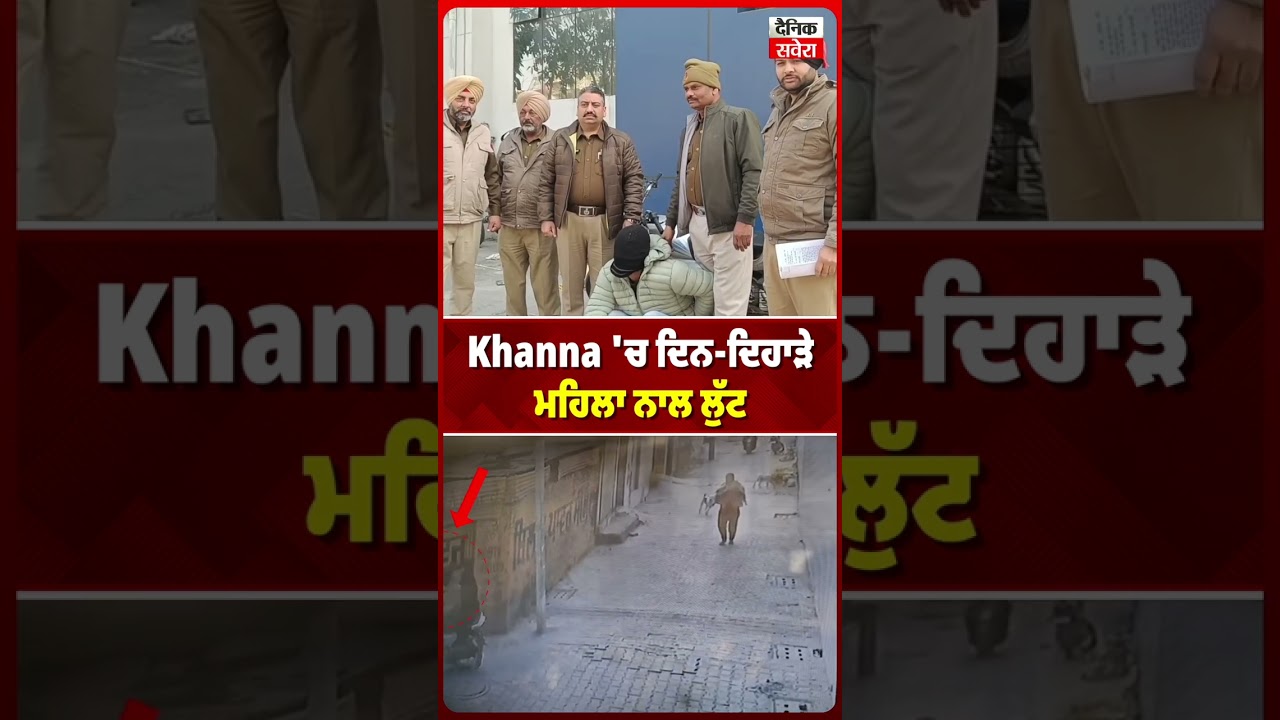 Khanna 'ਚ ਦਿਨ-ਦਿਹਾੜੇ ਮਹਿਲਾ ਨਾਲ ਲੁੱਟ