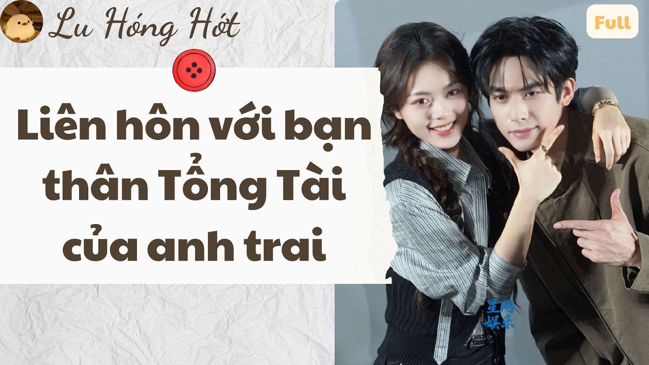 TRUYỆN AUDIO | LIÊN HÔN VỚI BẠN THÂN TỔNG TÀI CỦA ANH TRAI (FULL) #truyenaudio #audio #reviewphim
