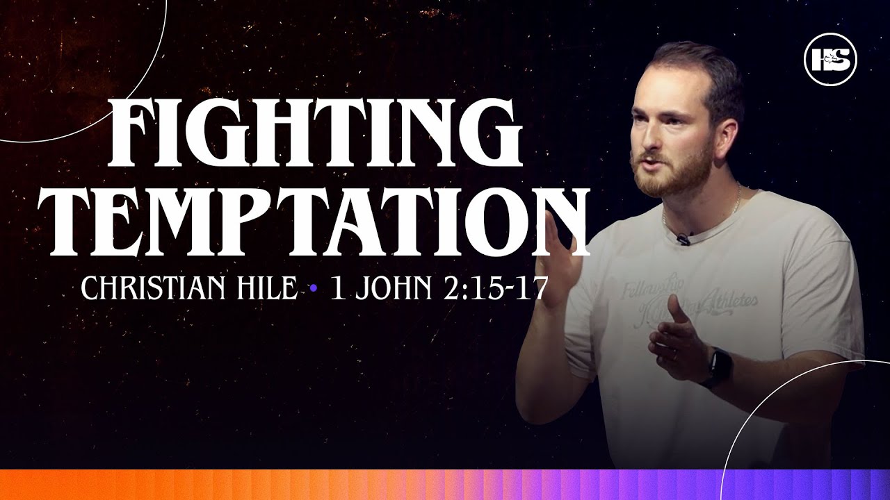 Fighting Temptation | 1 John 2:15-17 | Christian Hile