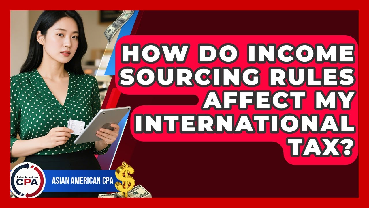 How Do Income Sourcing Rules Affect My International Tax? - Asian American CPA