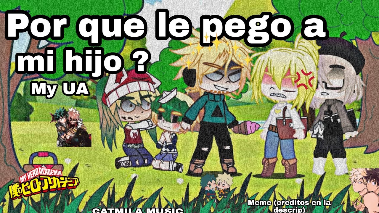 • Porque le pego a mi hijo? • Meme (drama) • Mi AU (Futuro MHA) • P4 (de la saga) • CATMILA MUSIC