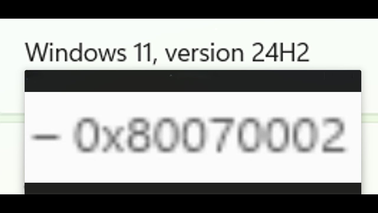 Fix Windows 11 Version 24H2 Not Installing Error Code 0x80070002