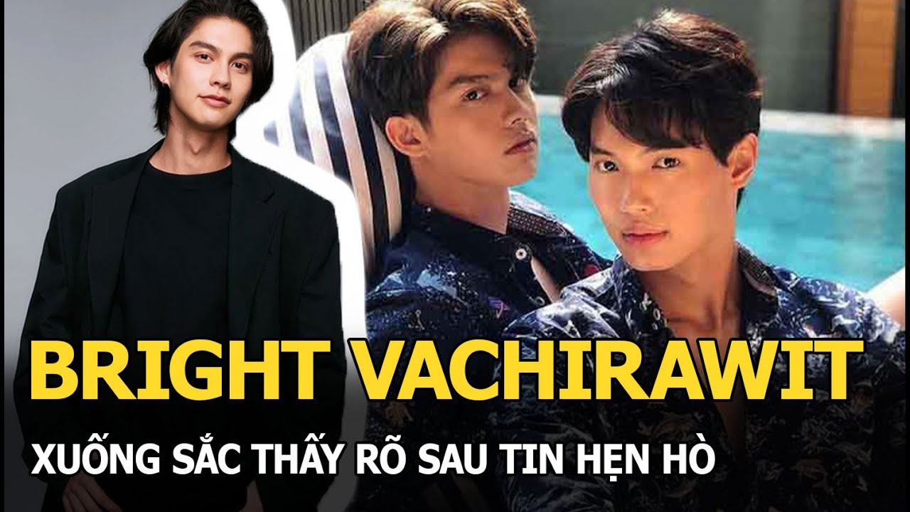 Bright Vachirawit xuống sắc thấy rõ sau tin hẹn hò