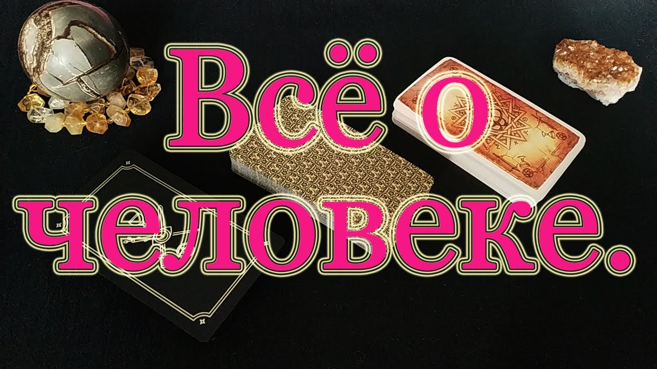 Всё о нём (ней). Подноготная человека для Вас. Отношение, перспективы. Общий расклад.