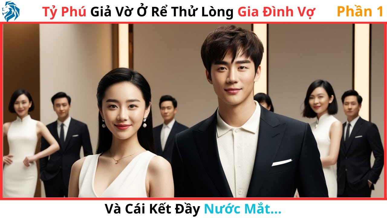 [Lồng Tiếng] (P1)Tỷ Phú Giả Vờ Ở Rể Thử Lòng Gia Đình Vợ Và Cái Kết Đầy Nước Mắt…