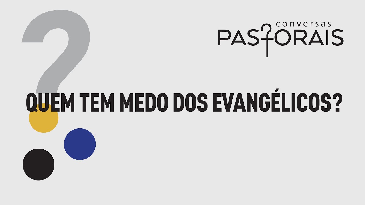 Quem tem medo dos Evangélicos? | Conversas Pastorais