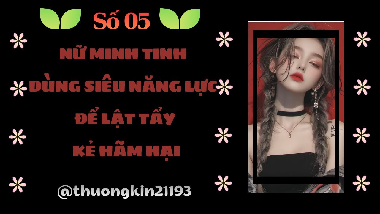 Truyện Audio | Full | Số 05 | NỮ MINH TINH DÙNG SIÊU NĂNG LỰC ĐỂ LẬT TẨY KẺ HÃM HẠI