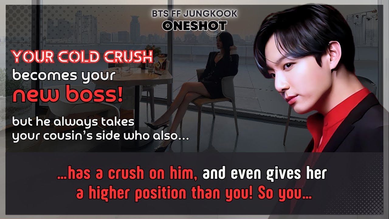 Jungkook FF [BONUS] Cold crush becomes Ur new boss but he always takes Ur cousin’s so BTS FF Oneshot