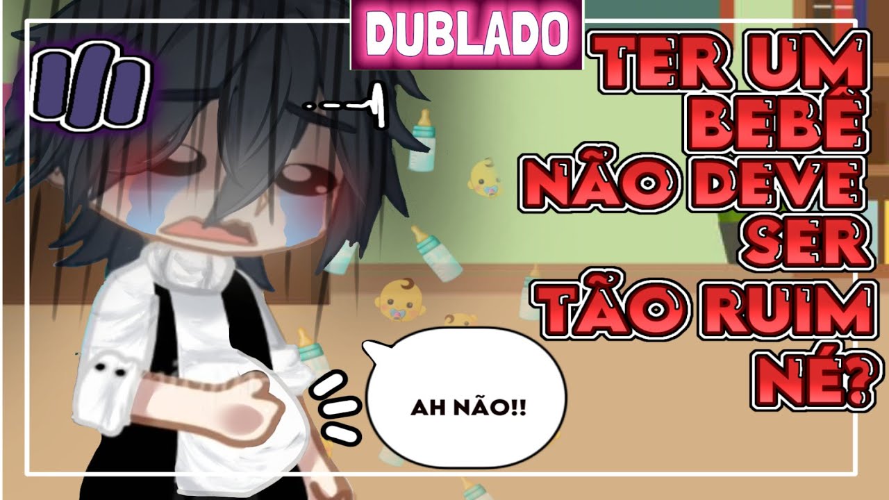 TER UM BEBÊ NÃO É TÃO RUIM NÉ!? - DUBLADO MINIFILME GACHA YAOI @MioChanOFC