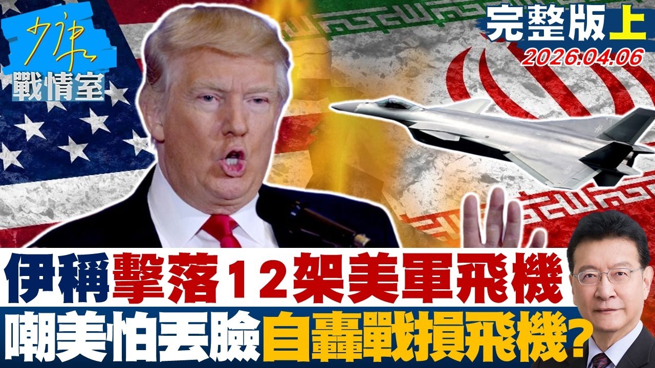 【完整版上集】伊朗宣稱擊落12架美軍飛機　嘲美國怕丟臉「自轟戰損飛機」？20260406｜#高嘉瑜 #張啓楷 #謝龍介 #李永萍 #鍾沛君