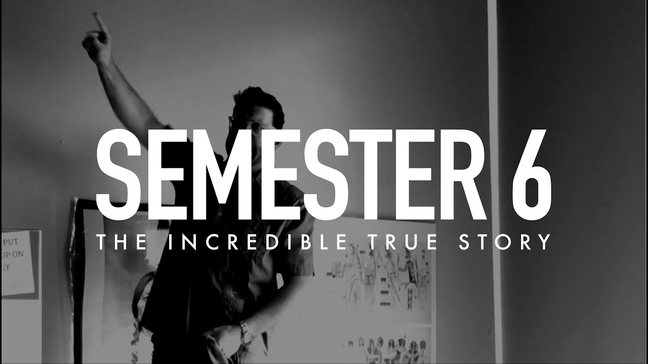 Semester 6: The Incredible True Story