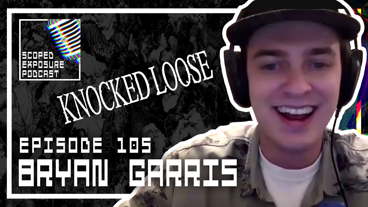 Bryan Garris [KNOCKED LOOSE] - Scoped Exposure Podcast 105