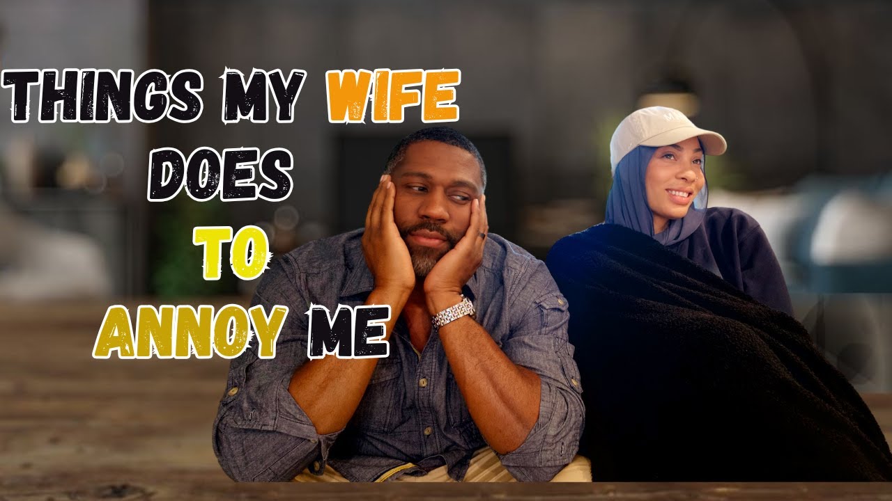 Wife Annoys Husband| Things My Wife Does to Annoy Me