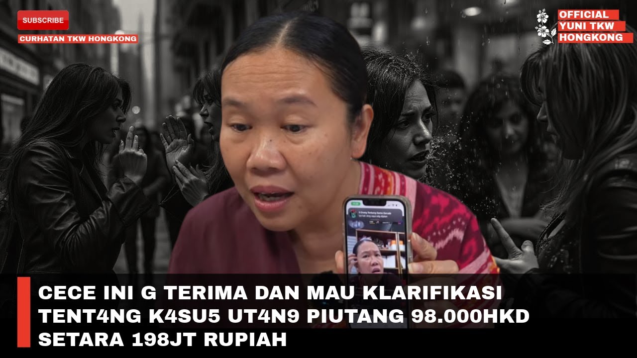 CECE INI G TERIMA DAN MAU KLARIFIKASI TENT4NG K4SU5 UT4N9 PIUTANG 98.000HKD SETARA 198JT RUPIAH