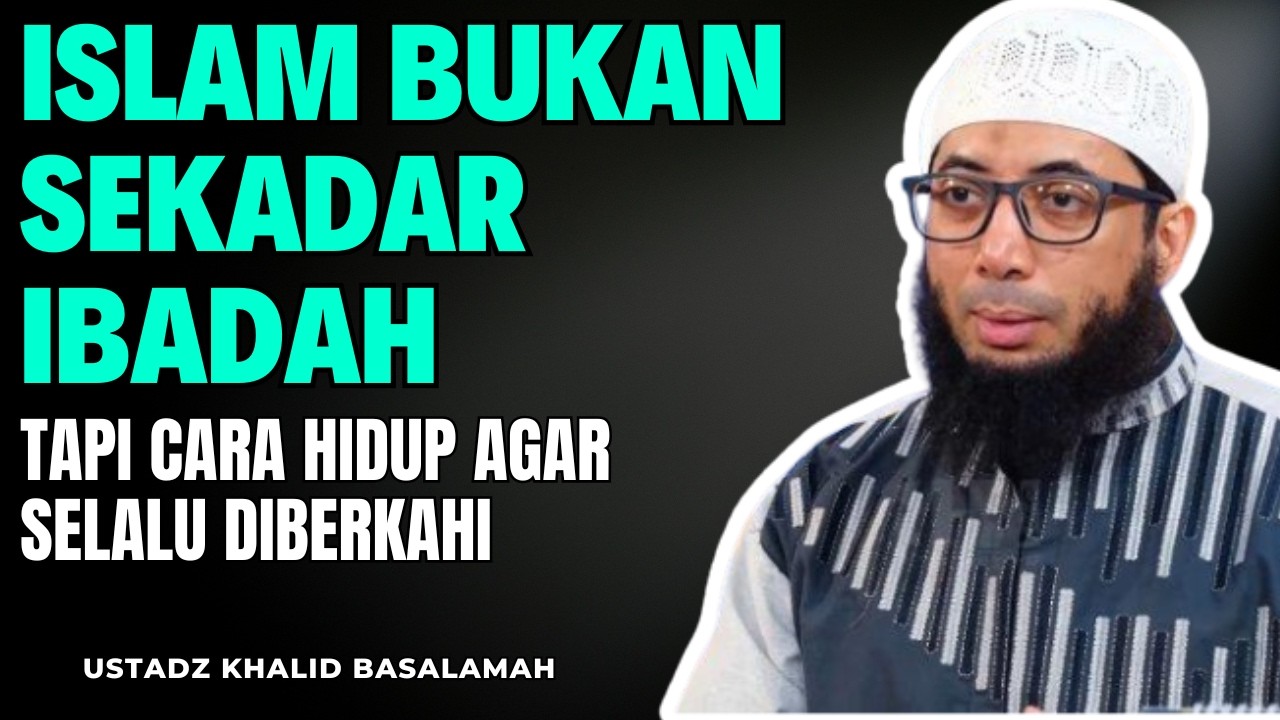 Islam Bukan Sekadar Ibadah, Tapi Cara Hidup Agar Diberkahi || Ustadz Khalid Basalamah