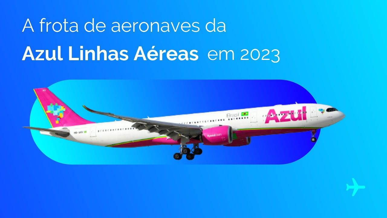 Conhe&ccedil;a a frota de aeronaves da Azul Linhas A&eacute;reas em 2023