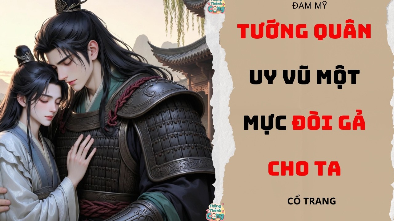 TRUYỆN ĐAM MỸ |ĐƯỜNG ĐƯỜNG LÀ TƯỚNG QUÂN UY CHẤN LẠI 1 MỰC ĐÒI GẢ CHO TA