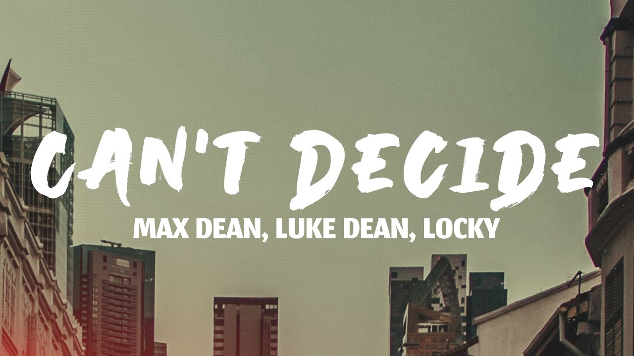 Can't Decide - Max Dean, Luke Dean, Locky (Lyrics)