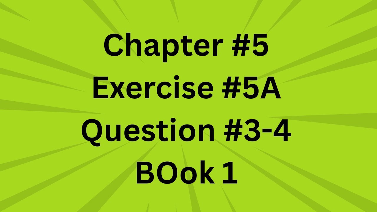Chapter #5, Exercise #5A, Question #3-4, Book D1  