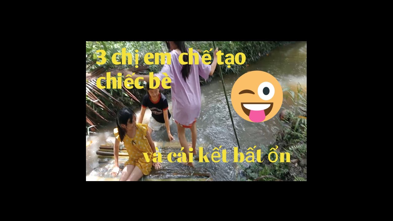 chế tạo chiếc bè với những bé gái vùng quê