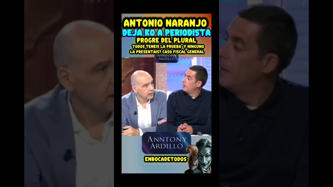 ANTONIO NARANJO DEJA K.O A PERIODISTA PROGRE  QUE DICE TENER LA PRUEBA QUE EXCULPA AL FISCAL?