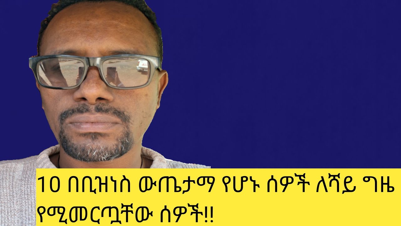 10  በቢዝነስ ውጤታማ የሆኑ ሰዎች ለሻይ ግዜ የሚመርጧቸው ሰዎች !!