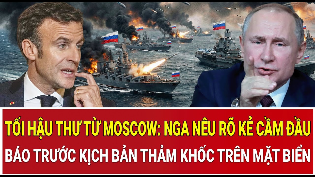 Tối hậu thư từ Moscow: Nga nêu rõ kẻ cầm đầu, báo trước kịch bản thảm khốc trên mặt biển