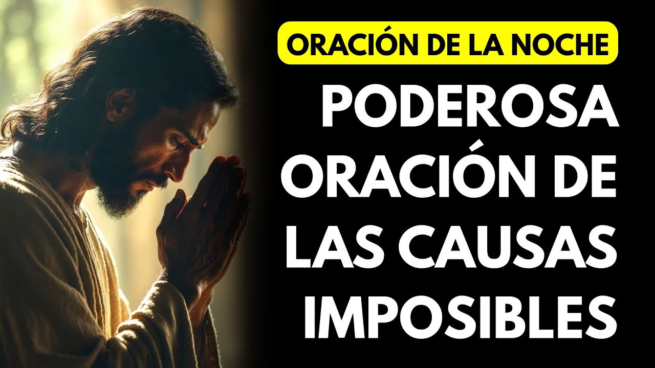 ORACIÓN DE LA NOCHE - ORACIÓN PODEROSA DE LAS CAUSAS IMPOSIBLES