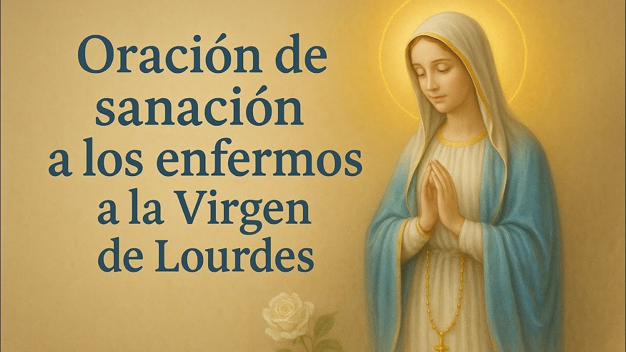 Oración de sanación a los enfermos a la Virgen de Lourdes 