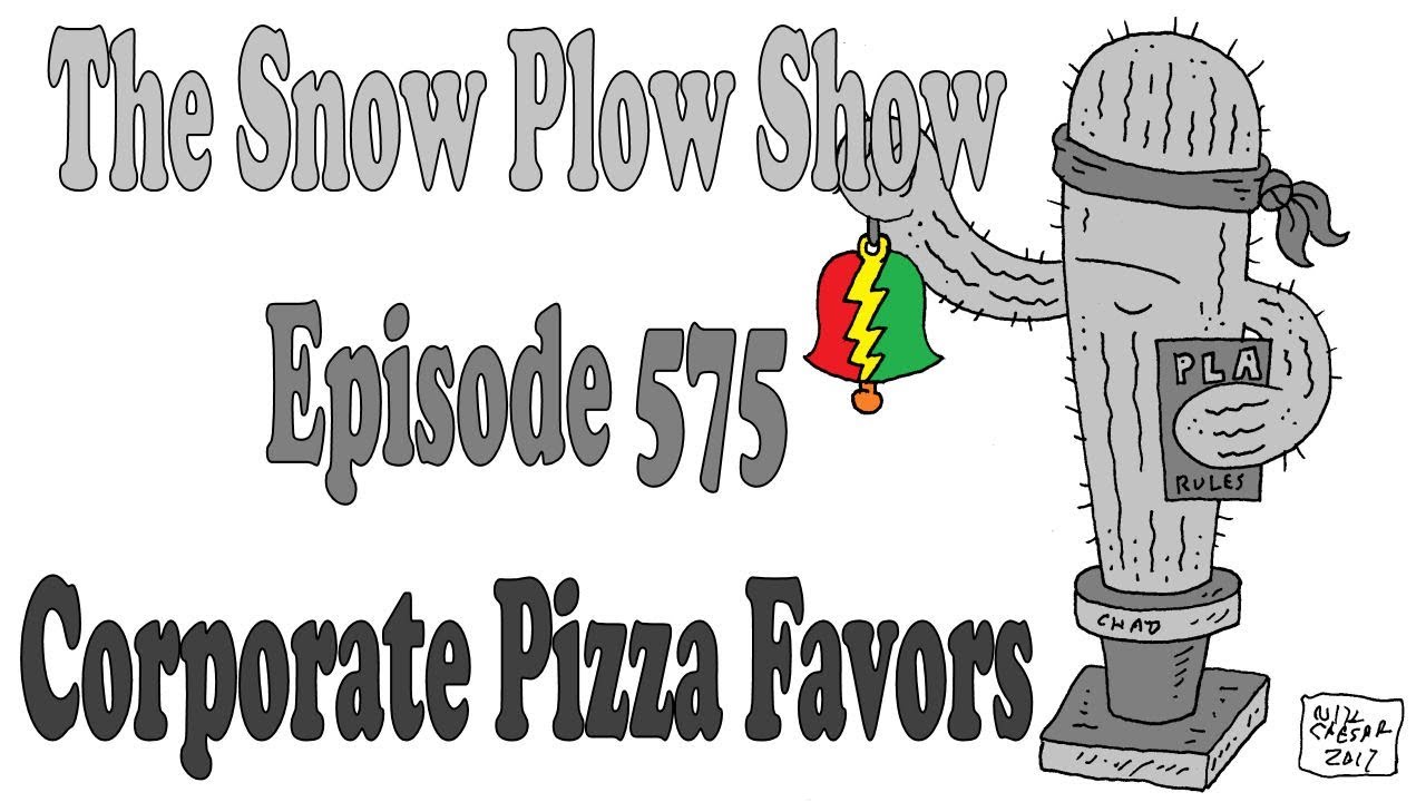 The Snow Plow Show Episode 575 – Corporate Pizza Favors