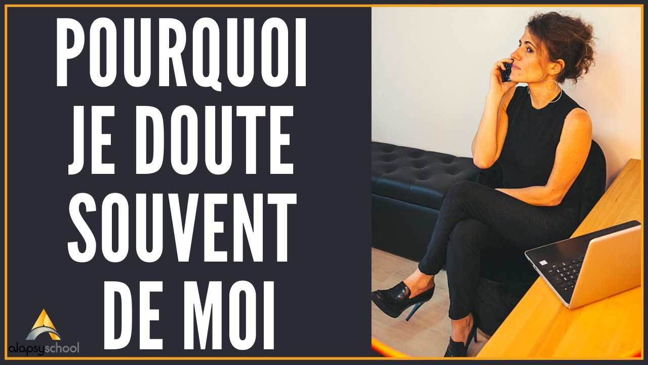 Pourquoi je doute souvent de moi ?