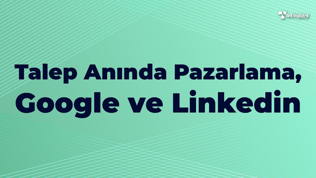 TALEP ANINDA PAZARLAMA, GOOGLE VE LINKEDIN - KOÜ Teknopark Webinar