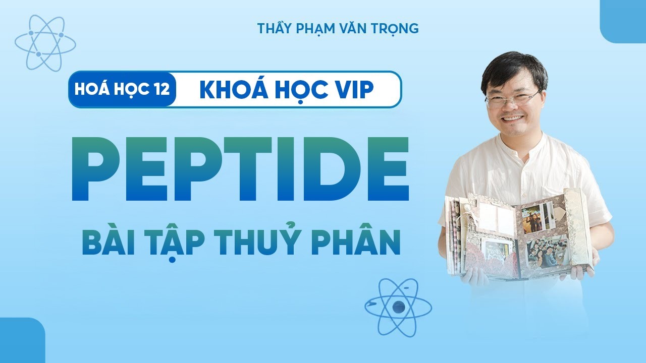 Peptide | Chữa Bài Tập Thủy Phân Theo Sách CPHC Chương 3 – Hóa Học 12 – Thầy Phạm Văn Trọng
