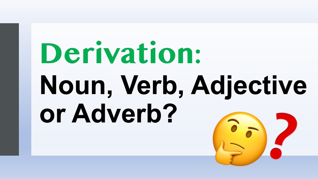 Derivation: Noun, Verb, Adjective, or Adverb?