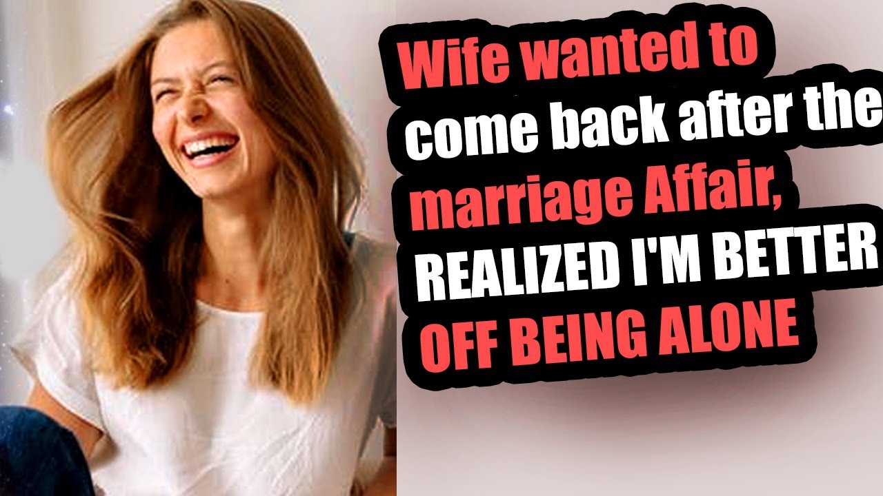 Wife wanted to come back after the marriage Affair, REALIZED I'M BETTER OFF BEING ALONE