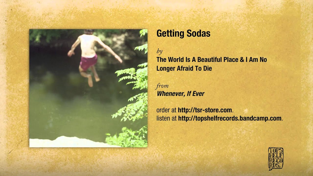 The World Is a Beautiful Place & I Am No Longer Afraid to Die - Getting Sodas