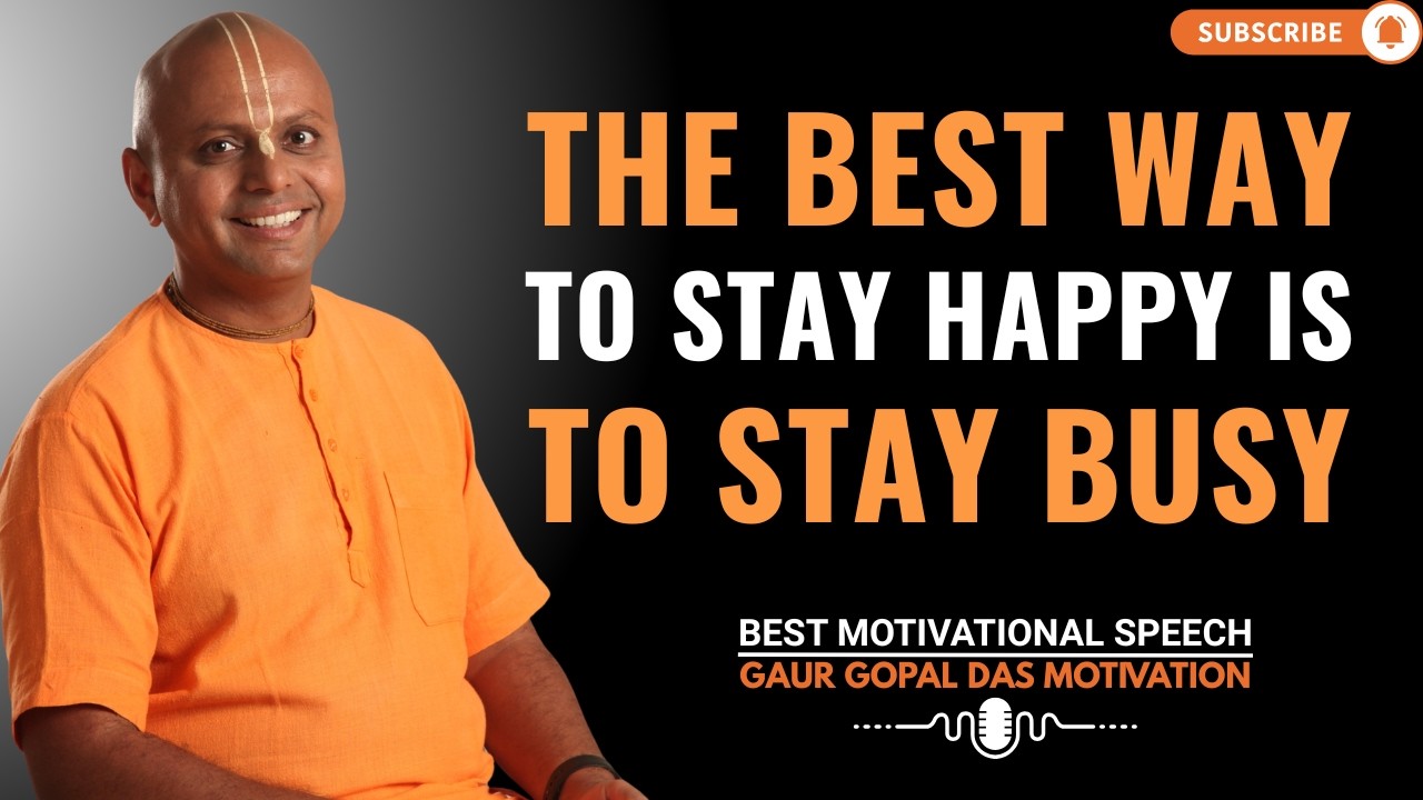 The Best Way to Stay Happy Is to Stay Busy | GAUR GOPAL DAS POWER FULL MOTIVATIONAL SPEECH.