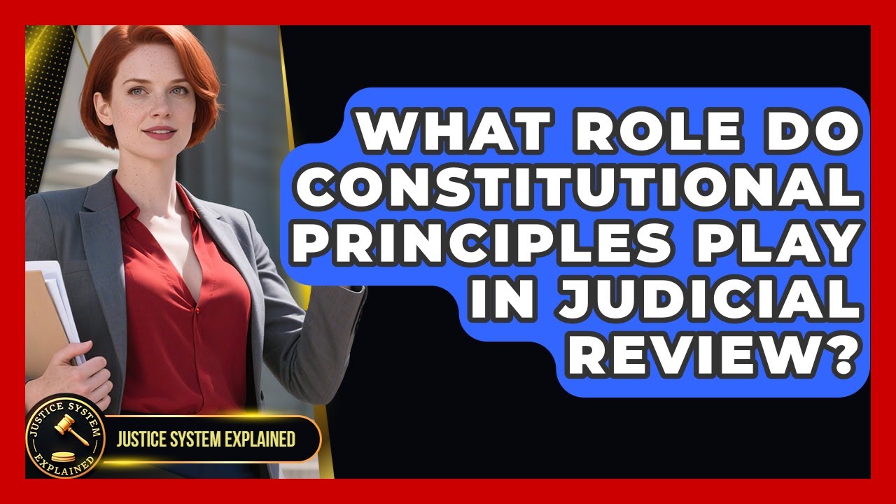What Role Do Constitutional Principles Play in Judicial Review? - Justice System Explained