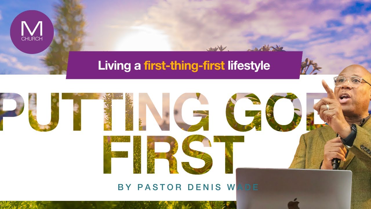 Living a first thing first lifestyle. By Pastor Denis Wade