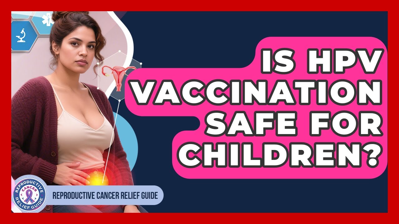 Is HPV Vaccination Safe for Children? | Reproductive Cancer Relief Guide News