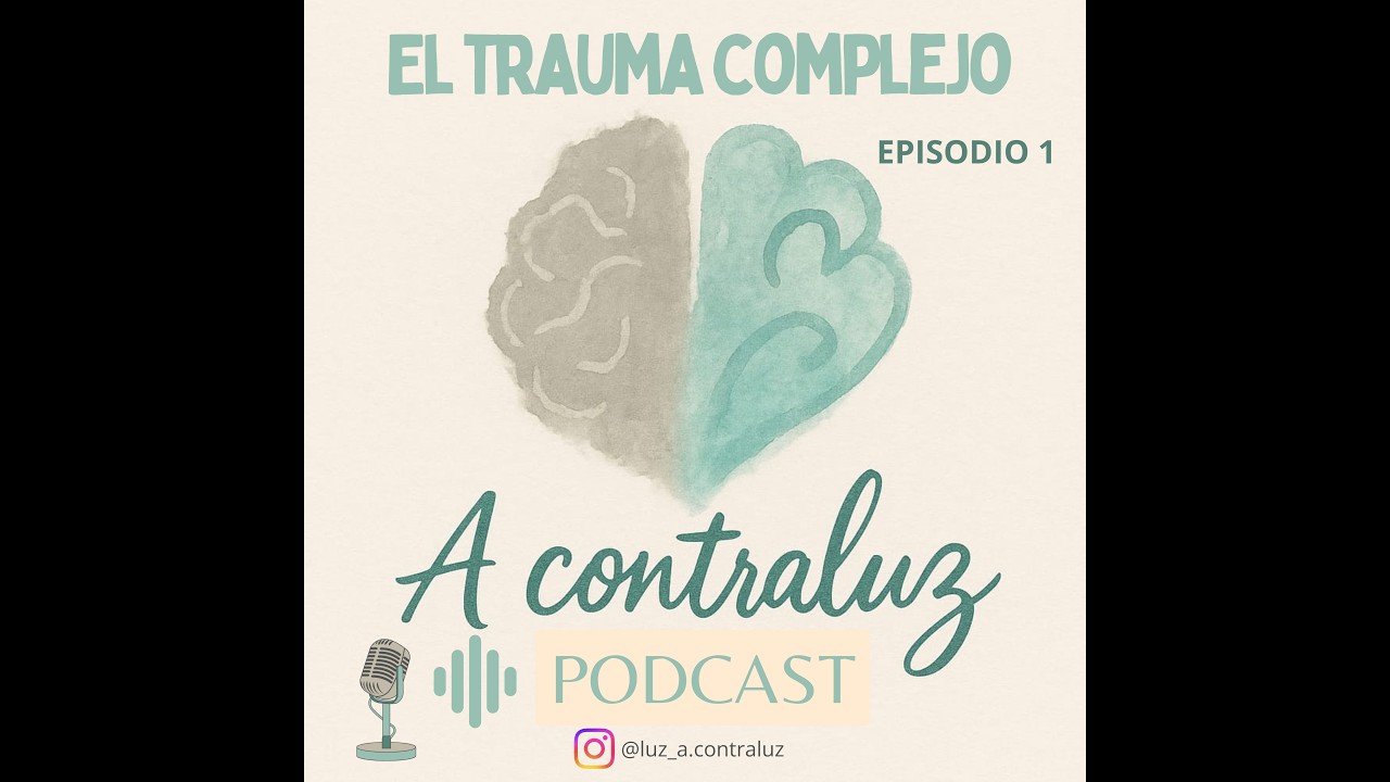 El trauma complejo: cuando lo que te protegió empieza a limitarte | A contraluz Ep.1