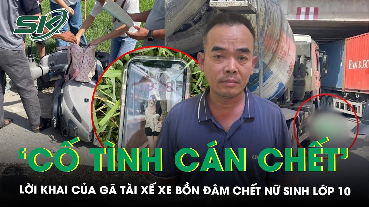 Gã tài xế xe bồn đâm ch.ết nữ sinh khai ‘cố ý kéo lê để nạn nhân ch.ết luôn, không phải đền bù tiền’