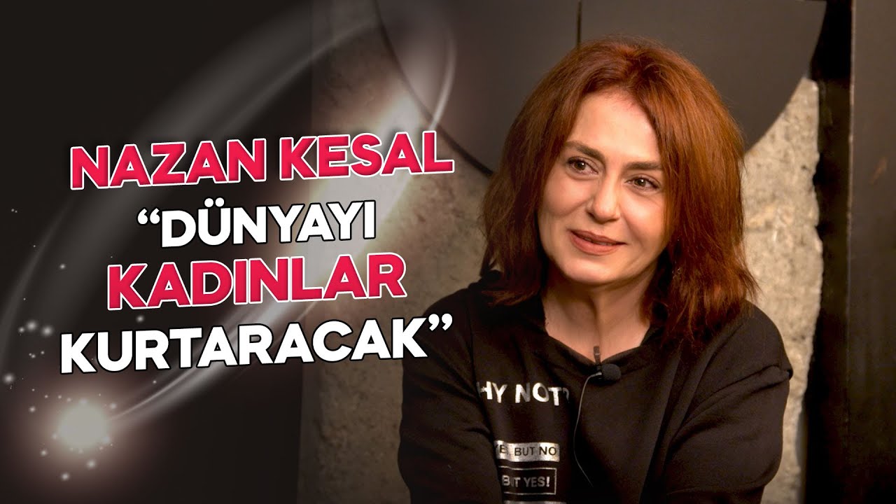 Nazan Kesal: ''Dünyayı Kadınlar Kurtaracak''