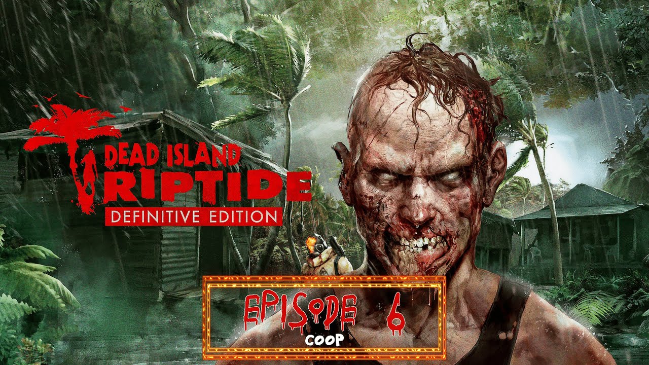 Dead Island : Riptide [COOP] #6