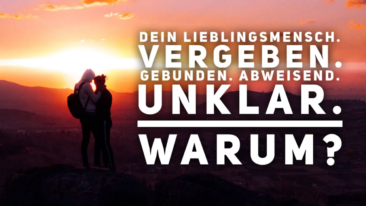 Dein Lieblingsmensch. Vergeben. Gebunden. Abweisend. Unklar. Warum?