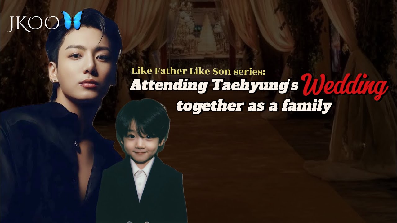 Like Father Like Son: Attending Taehyung’s wedding together as a family | Jungkook ff @myjkoo_23