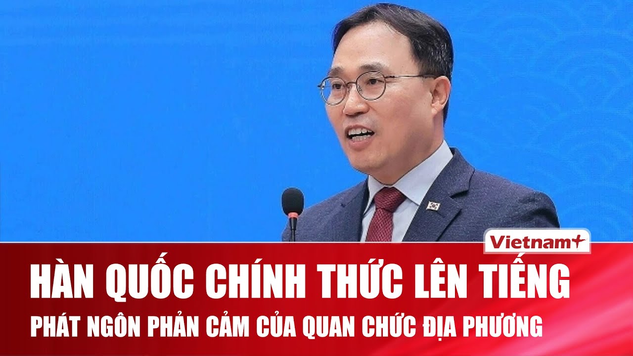 Hàn Quốc chính thức lên tiếng sau phát ngôn xúc phạm về phụ nữ Việt Nam